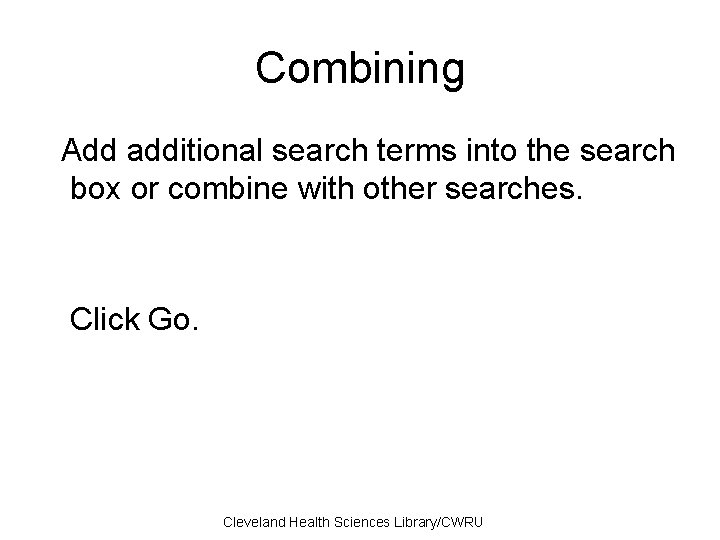 Combining Add additional search terms into the search box or combine with other searches.