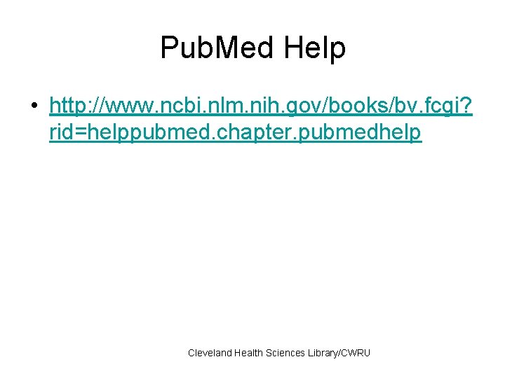 Pub. Med Help • http: //www. ncbi. nlm. nih. gov/books/bv. fcgi? rid=helppubmed. chapter. pubmedhelp