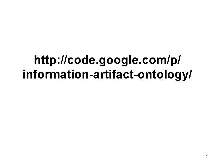 http: //code. google. com/p/ information-artifact-ontology/ 12 