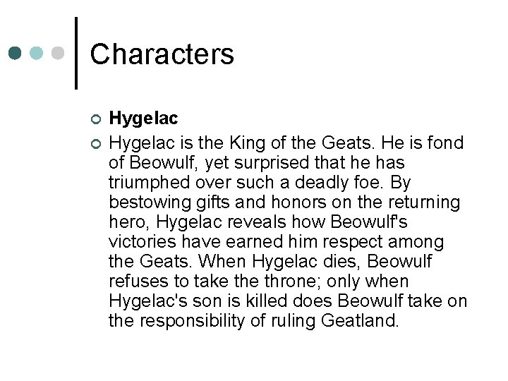Characters ¢ ¢ Hygelac is the King of the Geats. He is fond of