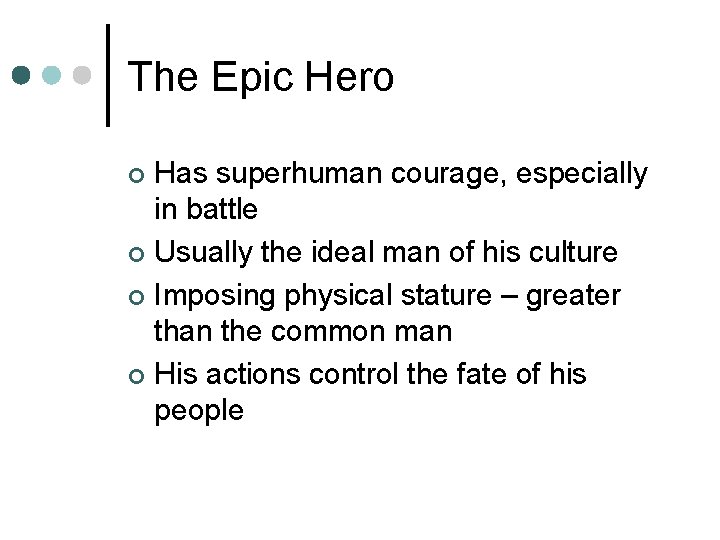 The Epic Hero Has superhuman courage, especially in battle ¢ Usually the ideal man