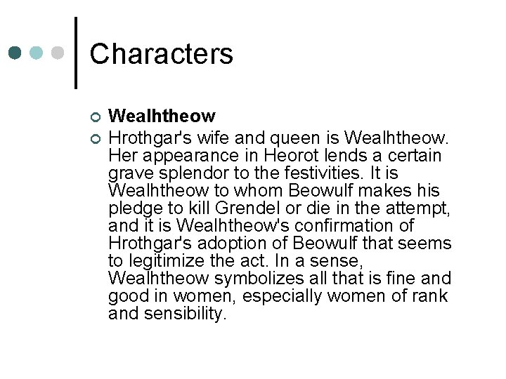 Characters ¢ ¢ Wealhtheow Hrothgar's wife and queen is Wealhtheow. Her appearance in Heorot