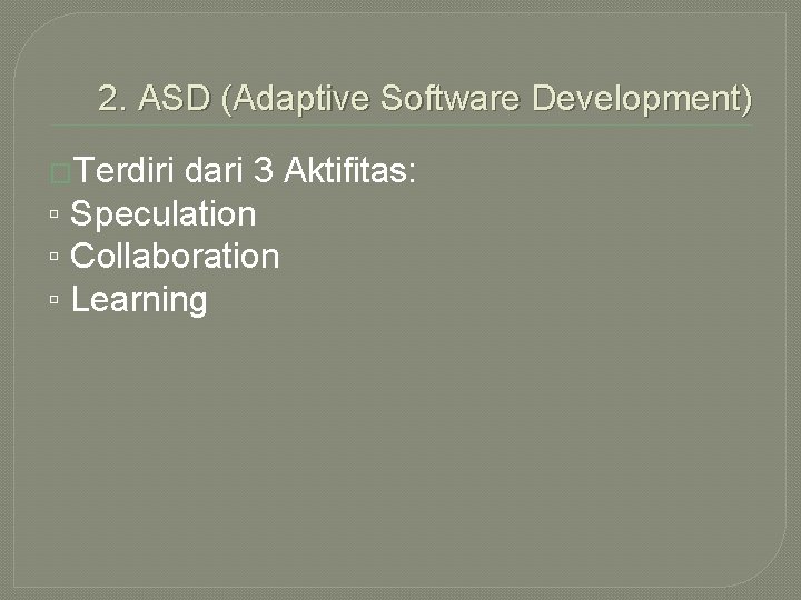 2. ASD (Adaptive Software Development) �Terdiri dari 3 Aktifitas: ▫ Speculation ▫ Collaboration ▫