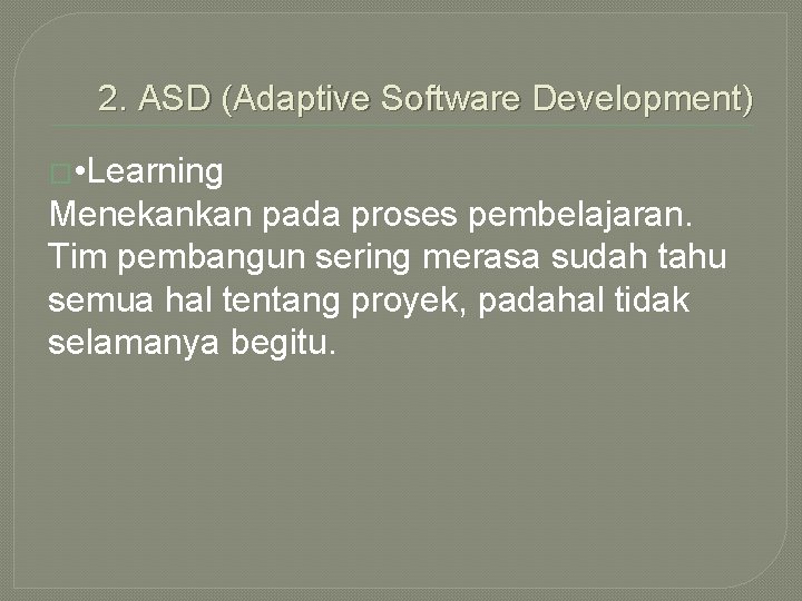 2. ASD (Adaptive Software Development) � • Learning Menekankan pada proses pembelajaran. Tim pembangun