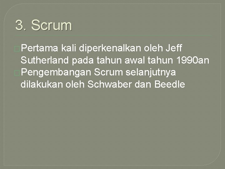3. Scrum �Pertama kali diperkenalkan oleh Jeff Sutherland pada tahun awal tahun 1990 an