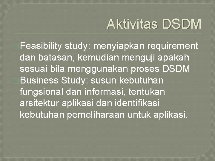 Aktivitas DSDM �Feasibility study: menyiapkan requirement dan batasan, kemudian menguji apakah sesuai bila menggunakan