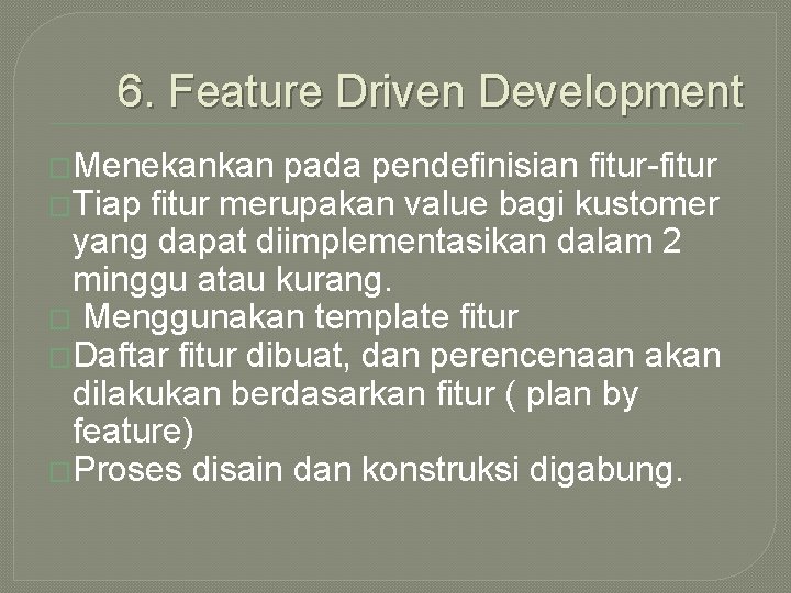 6. Feature Driven Development �Menekankan pada pendefinisian fitur-fitur �Tiap fitur merupakan value bagi kustomer