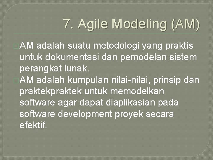 7. Agile Modeling (AM) �AM adalah suatu metodologi yang praktis untuk dokumentasi dan pemodelan