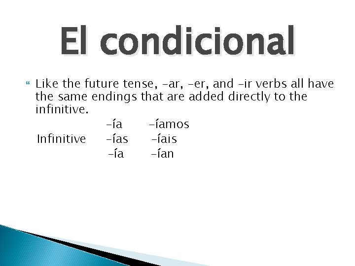 El condicional Like the future tense, -ar, -er, and –ir verbs all have the