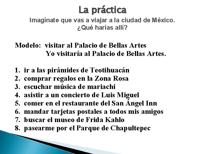 La práctica Imagínate que vas a viajar a la ciudad de México. ¿Qué harías