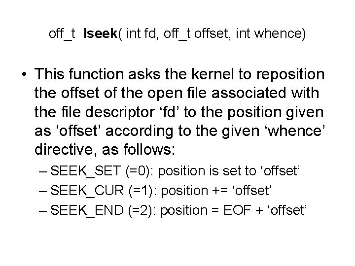 off_t lseek( int fd, off_t offset, int whence) • This function asks the kernel