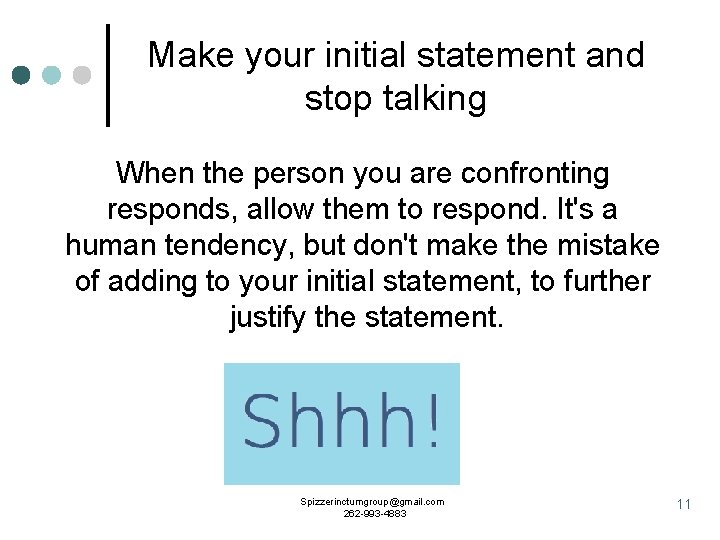 Make your initial statement and stop talking When the person you are confronting responds,