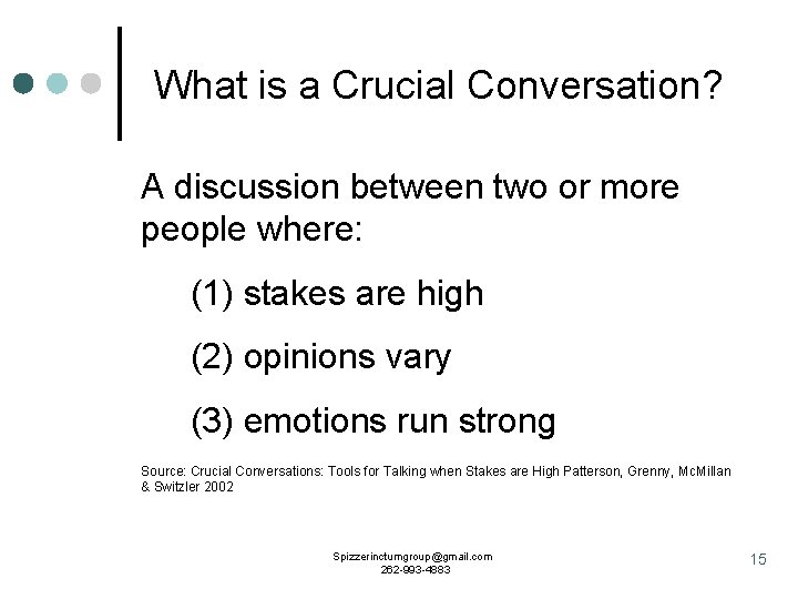 What is a Crucial Conversation? A discussion between two or more people where: (1)