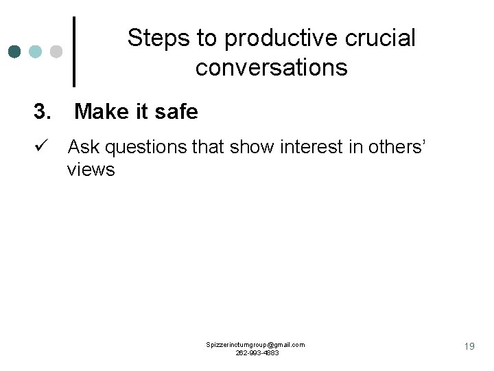 Steps to productive crucial conversations 3. Make it safe ü Ask questions that show