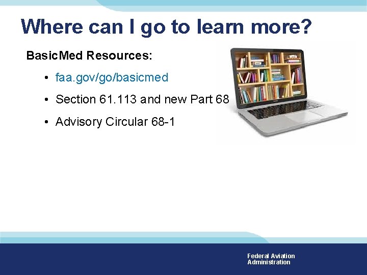 Where can I go to learn more? Basic. Med Resources: • faa. gov/go/basicmed •