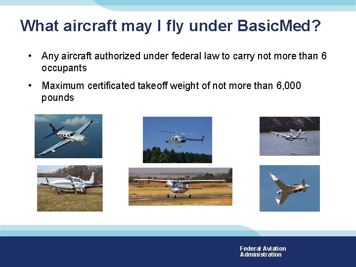 What aircraft may I fly under Basic. Med? • Any aircraft authorized under federal