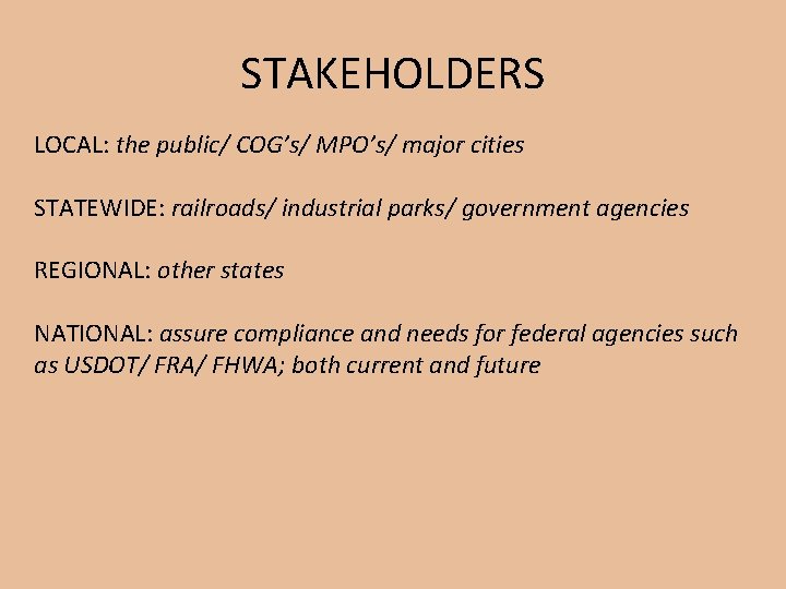 STAKEHOLDERS LOCAL: the public/ COG’s/ MPO’s/ major cities STATEWIDE: railroads/ industrial parks/ government agencies