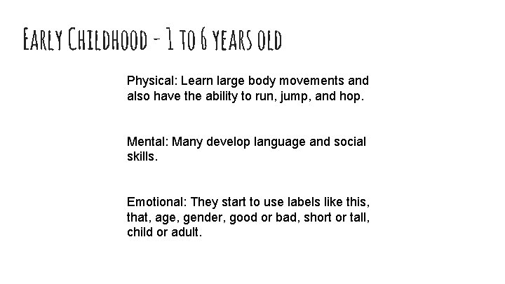 Early Childhood - 1 to 6 years old Physical: Learn large body movements and