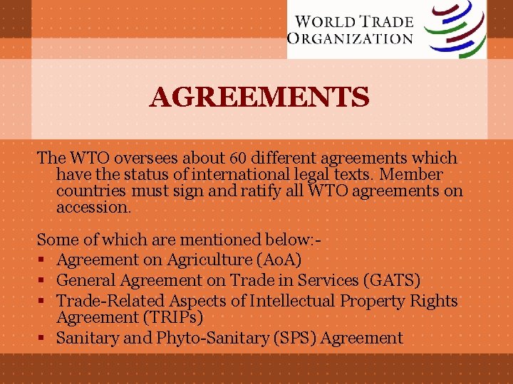 AGREEMENTS The WTO oversees about 60 different agreements which have the status of international