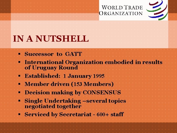 IN A NUTSHELL § Successor to GATT § International Organization embodied in results of