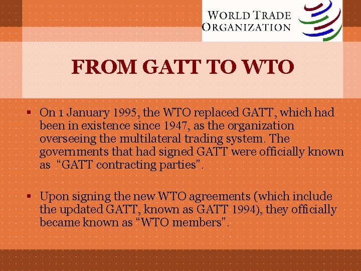 FROM GATT TO WTO § On 1 January 1995, the WTO replaced GATT, which