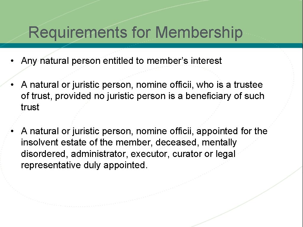Requirements for Membership • Any natural person entitled to member’s interest • A natural