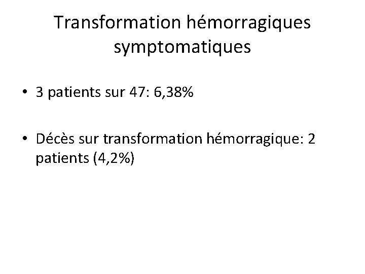 Transformation hémorragiques symptomatiques • 3 patients sur 47: 6, 38% • Décès sur transformation