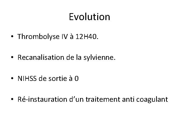 Evolution • Thrombolyse IV à 12 H 40. • Recanalisation de la sylvienne. •