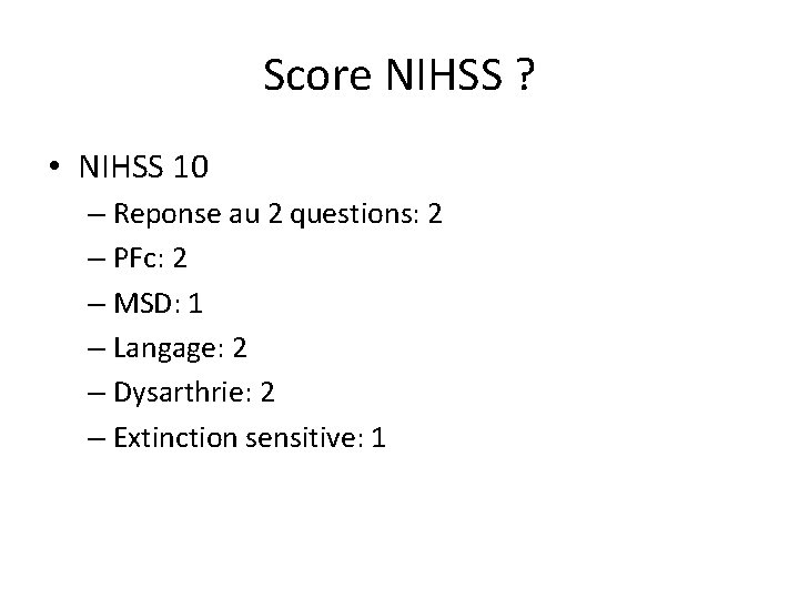 Score NIHSS ? • NIHSS 10 – Reponse au 2 questions: 2 – PFc: