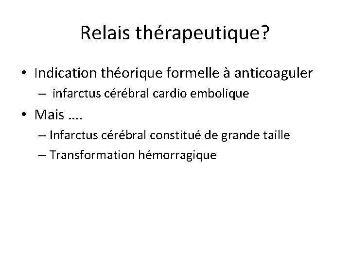 Relais thérapeutique? • Indication théorique formelle à anticoaguler – infarctus cérébral cardio embolique •