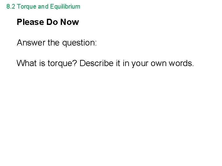 8. 2 Torque and Equilibrium Please Do Now Answer the question: What is torque?
