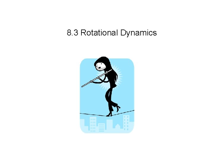 8. 3 Rotational Dynamics 