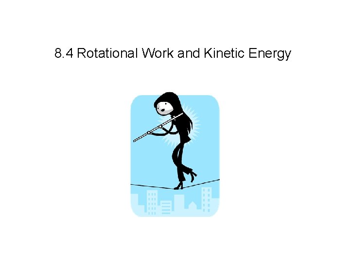 8. 4 Rotational Work and Kinetic Energy 