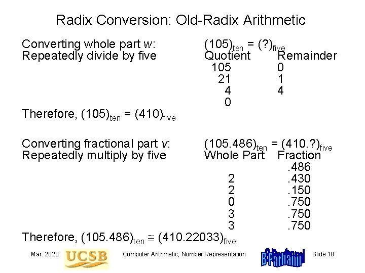 Radix Conversion: Old-Radix Arithmetic Converting whole part w: Repeatedly divide by five Therefore, (105)ten