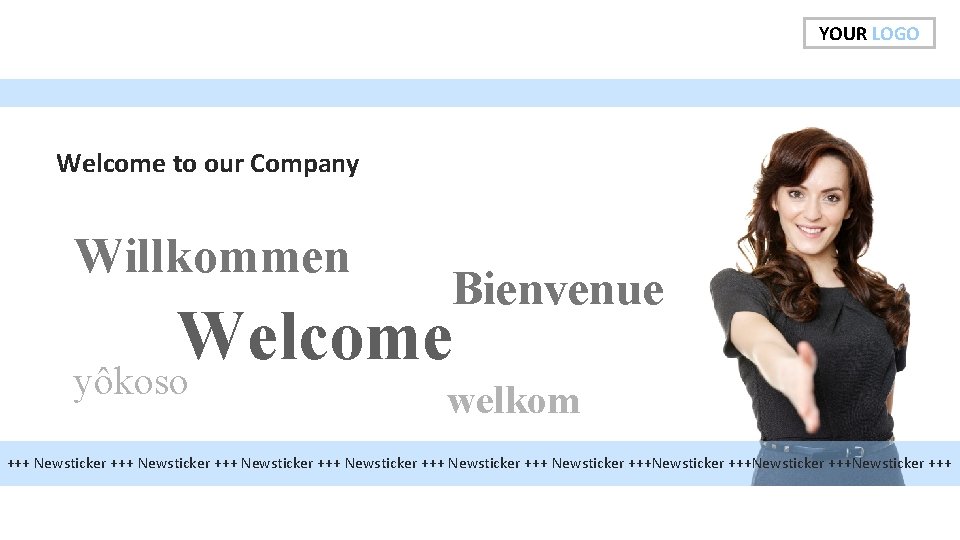YOUR LOGO Welcome to our Company Willkommen Bienvenue Welcome yôkoso welkom +++ Newsticker +++