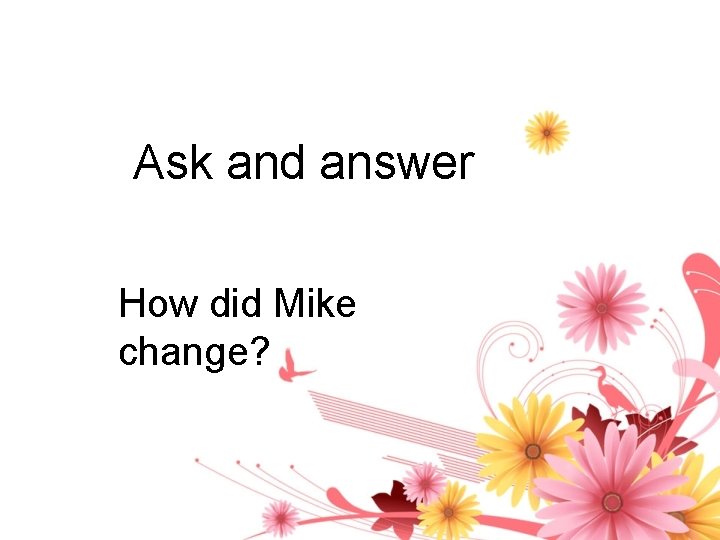 Ask and answer How did Mike change? 