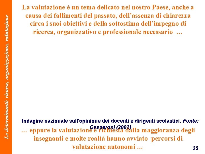 Le determinanti: risorse, organizzazione, valutazione La valutazione è un tema delicato nel nostro Paese,