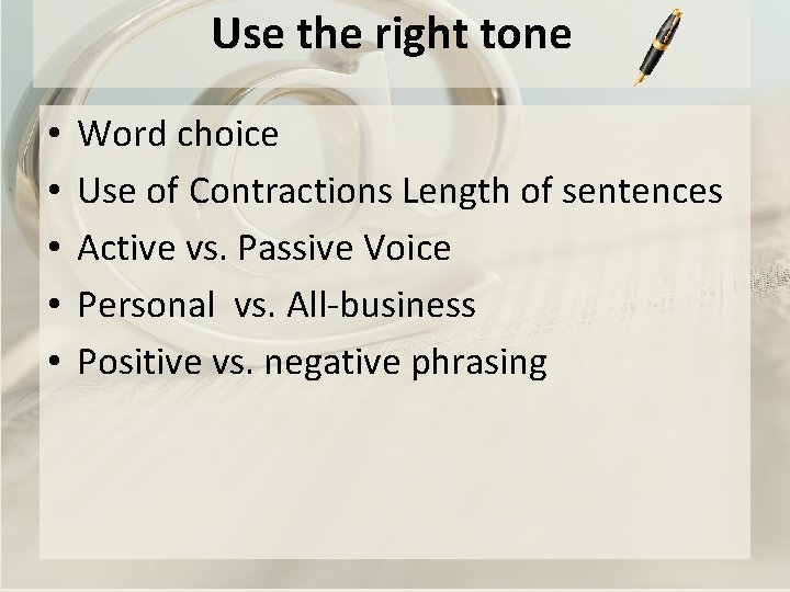 Use the right tone • • • Word choice Use of Contractions Length of