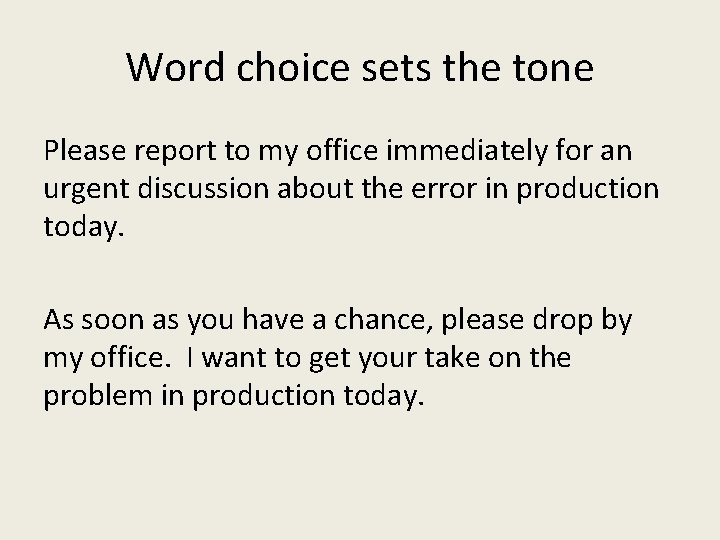 Word choice sets the tone Please report to my office immediately for an urgent