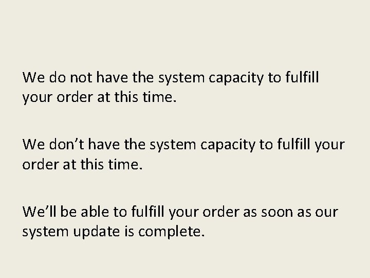 We do not have the system capacity to fulfill your order at this time.