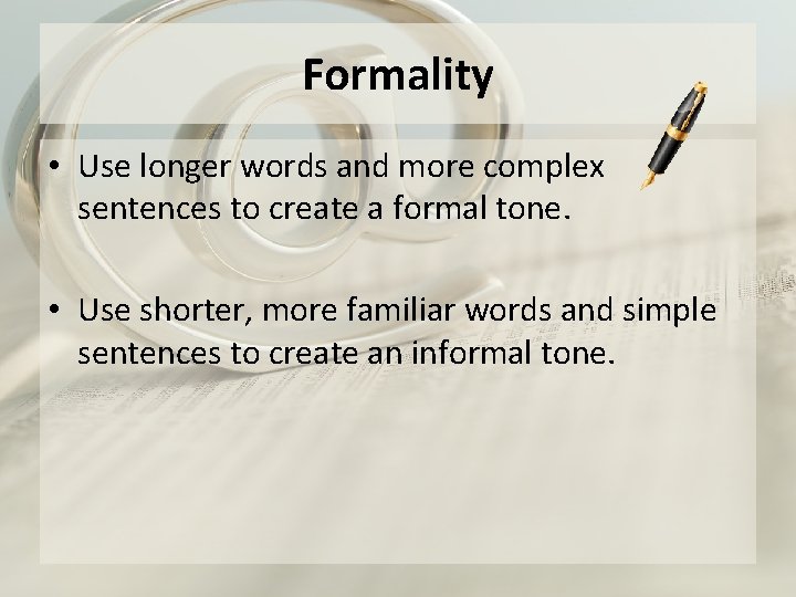 Formality • Use longer words and more complex sentences to create a formal tone.