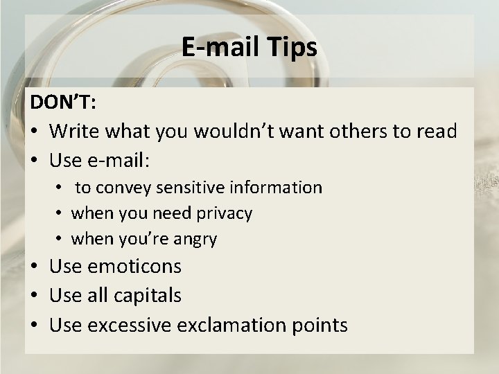 E-mail Tips DON’T: • Write what you wouldn’t want others to read • Use