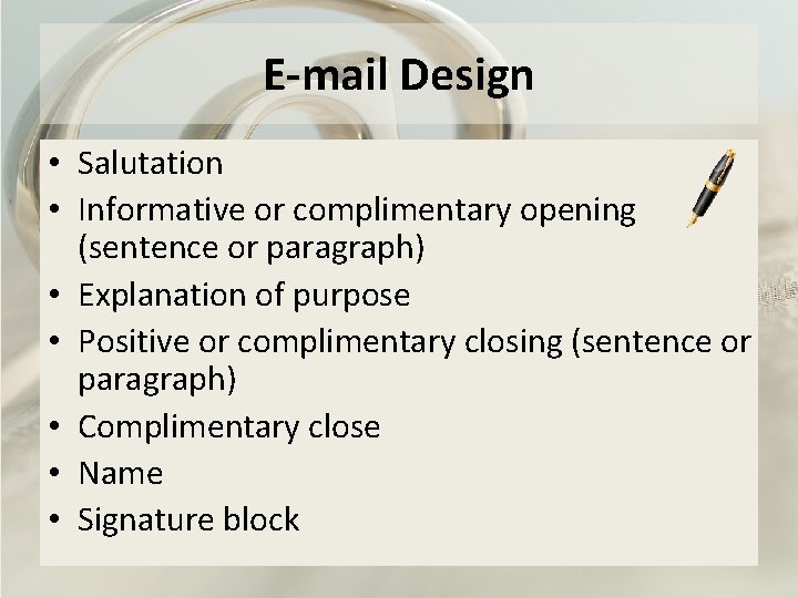 E-mail Design • Salutation • Informative or complimentary opening (sentence or paragraph) • Explanation