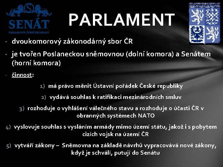 PARLAMENT - dvoukomorový zákonodárný sbor ČR - je tvořen Poslaneckou sněmovnou (dolní komora) a