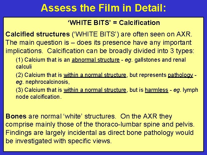 Assess the Film in Detail: ‘WHITE BITS’ = Calcification Calcified structures (‘WHITE BITS’) are