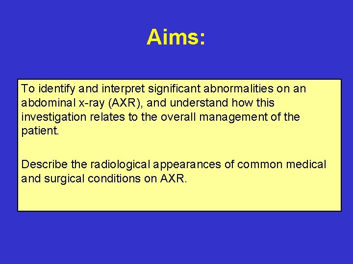 Aims: To identify and interpret significant abnormalities on an abdominal x-ray (AXR), and understand