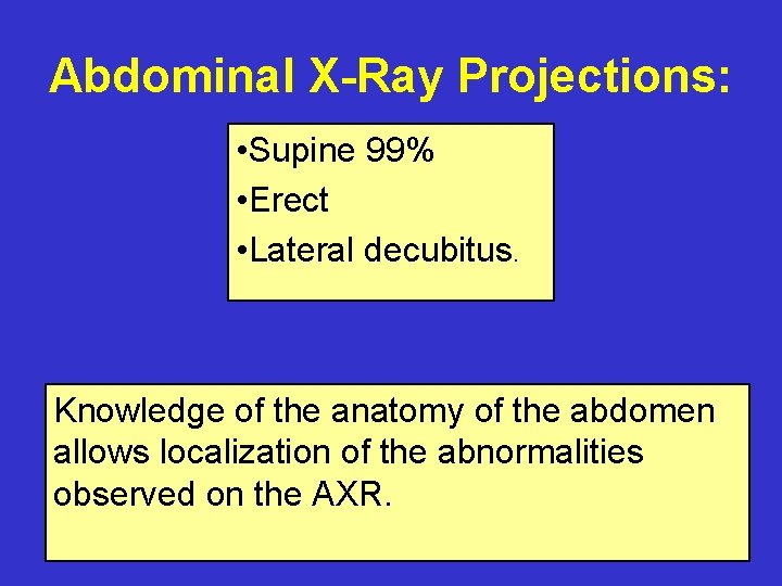 Abdominal X-Ray Projections: • Supine 99% • Erect • Lateral decubitus. Knowledge of the