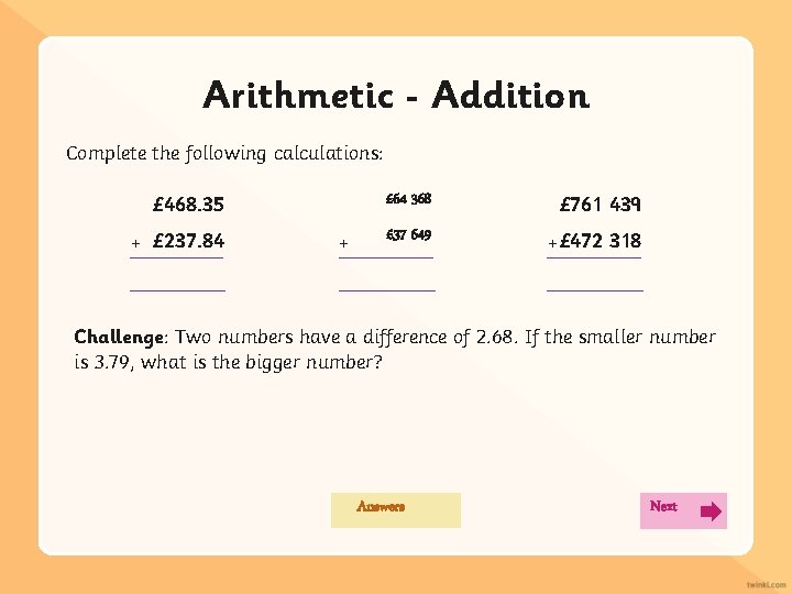 Arithmetic Addition Complete the following calculations: £ 468. 35 + £ 237. 84 +