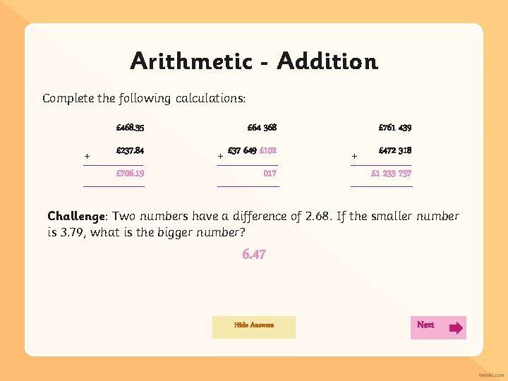 Arithmetic Addition Complete the following calculations: £ 468. 35 + £ 237. 84 £