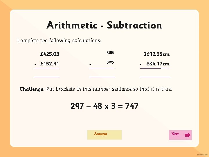 Arithmetic Subtraction Complete the following calculations: £ 425. 03 - £ 152. 91 -